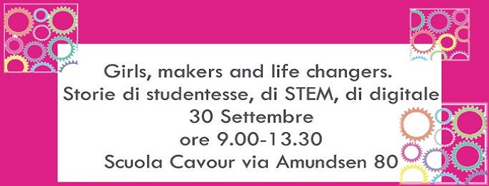 Girls, Makers and life Changers. Storie di studentesse, di STEM, di digitale 30 Settembre Scuola Secondaria I grado Cavour